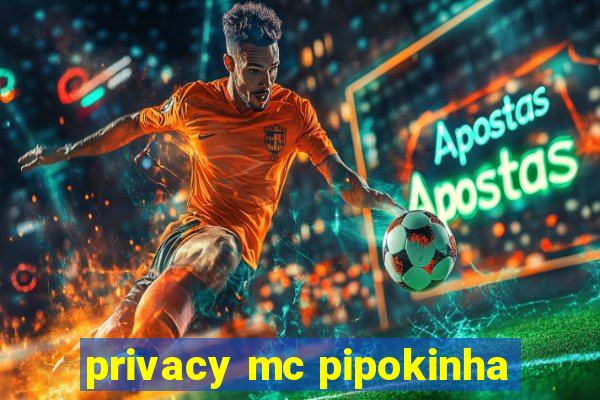 privacy mc pipokinha